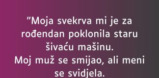 “Moja svekrva mi je za rođendan poklonila staru šivaću mašinu”.
