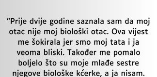 “Prije dvije godine saznala sam da moj otac nije moj biološki otac…”