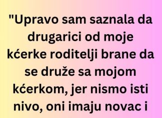 “Upravo sam saznala da drugarici od moje kćerke roditelji brane da se druže sa mojom kćerkom…”