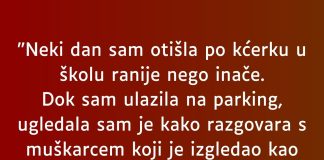 “Neki dan sam otišla po kćerku u školu ranije nego inače…”