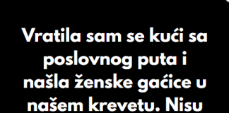 “Kada sam se vratila sa poslovnog puta, u svom krevetu sam pronasla zenske gacice koje nisu moje..”