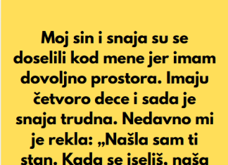 “Sin i snaha su se doselili u moju kucu, jer imam mnogo prostora, a sada mi je snaha rekla da mi je nasla sobu da iznajme mi…”