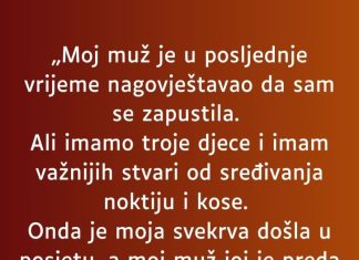 „Moj muž je u posljednje vrijeme nagovještavao da sam se zapustila…”