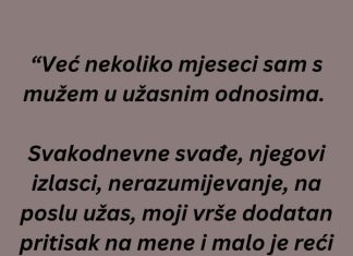 “Već nekoliko mjeseci sam s mužem u užasnim odnosima…”