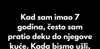 Kad sam imao 7 godina, često sam pratio deku do njegove kuće.