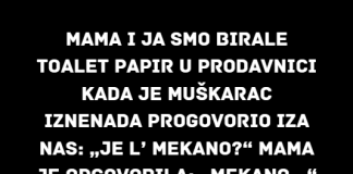 “Mama i ja smo birale toalet papir u prodavnici kad je muškarac iznenada progovorio iza nas…”