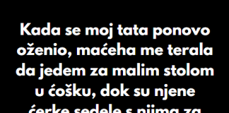 “Kada se moj tata ponovo oženio, maćeha me je terala da jedem za malim stolom u ćošku…”