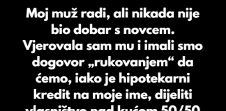 Radila sam neumorno da otplatim našu hipoteku, ali je moj muž kuću poklonio svojoj majci.