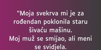 “Moja svekrva mi je za rođendan poklonila staru šivaću mašinu…”