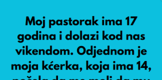 Pastorak sa 17 godina dolazi vikendom nama u posjetu, a onda moja kcerka od 14 godina mi je rekla nesto sto mi je krv sledilo!