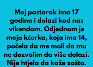 Pastorak sa 17 godina dolazi vikendom nama u posjetu, a onda moja kcerka od 14 godina mi je rekla nesto sto mi je krv sledilo!