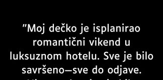 “Moj dečko je isplanirao romantični vikend…”