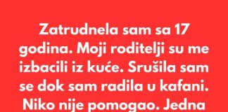 Zatrudnela sam sa 17 godina. Moji roditelji su me izbacili iz kuće.