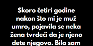 “Skoro četiri godine nakon što mi je muž umro, pojavila se neka žena tvrdeći da je njeno dete njegovo…
