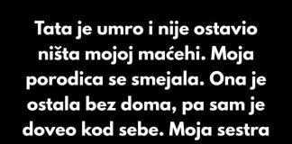 Tata je umro i nije ostavio ništa mojoj maćehi. Moja porodica se smejala.