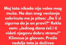 Moj tata nikada nije voleo mog muža. Verovao je da zaslužujem boljeg muškarca.