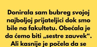 Donirala sam bubreg svojoj najboljoj prijateljici dok smo bile na fakultetu.