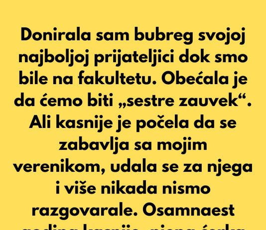 Donirala sam bubreg svojoj najboljoj prijateljici dok smo bile na fakultetu.