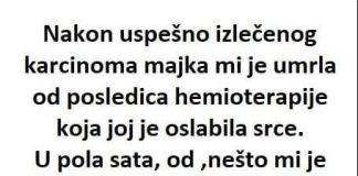Nakon uspješno izliječenog karcinoma majka mi je umrla od posljedica hemoterapije ……
