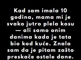 “Kad sam imala 10 godina, mama mi je svako jutro plela kosu…”