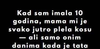 “Kad sam imala 10 godina, mama mi je svako jutro plela kosu…”