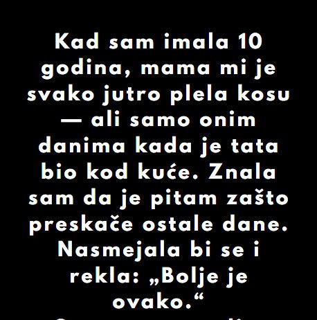 “Kad sam imala 10 godina, mama mi je svako jutro plela kosu…”