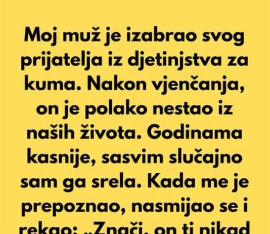 Moj muž je izabrao svog prijatelja iz djetinjstva za kuma…